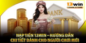 Các Bươc nạp tiền 13Win cực kỳ dễ dàng và nhanh lẹ