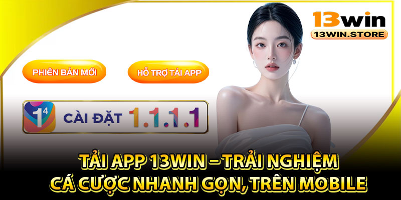 Hướng dẫn tải app 13Win trên 2 hệ điều hành 