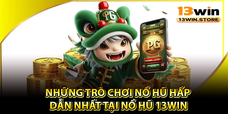Những trò chơi nổ hũ hấp dẫn nhất tại nổ hũ 13Win