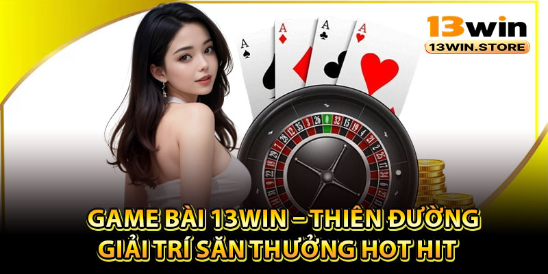 Thông tin về sảnh game bài 13Win