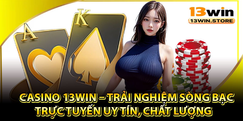 Tìm hiểu khái quát về Casino 13Win